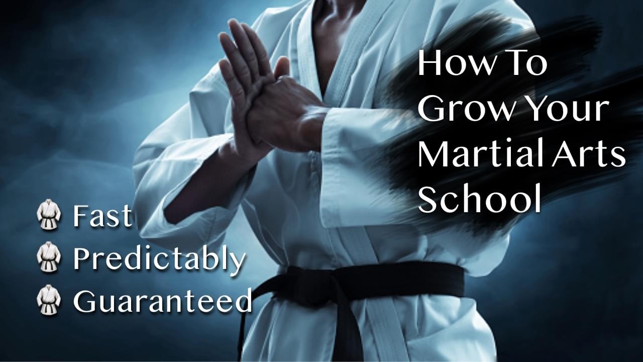 How To Grow Your Martial Arts School (Fast, Predictably, & Guaranteed)